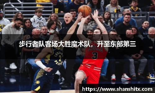 步行者队客场大胜魔术队，升至东部第三